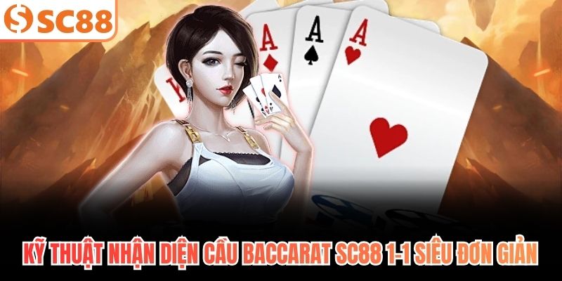 Kỹ thuật nhận diện cầu baccarat SC88 1-1 siêu đơn giản